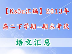 【ks5u汇编】2013年高二下学期期末考试（语文）