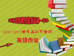 河北省邯郸市临漳县第一中学2016-2017学年高二下学期英语作业